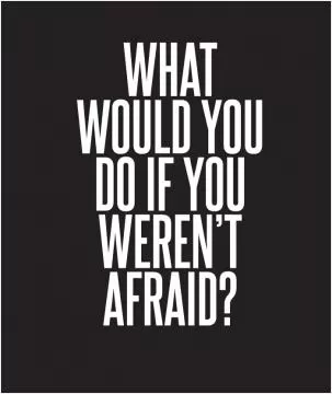 What would you do if you weren't afraid? Picture Quote #1