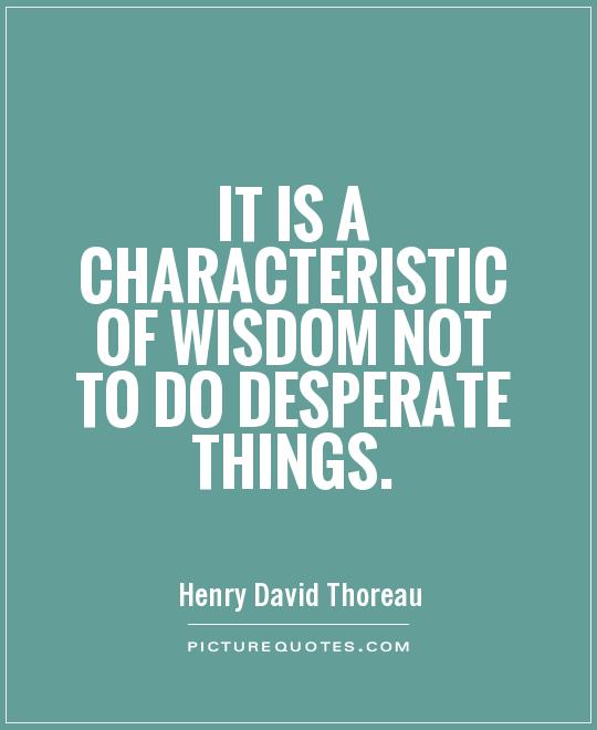 It is a characteristic of wisdom not to do desperate things Picture Quote #1