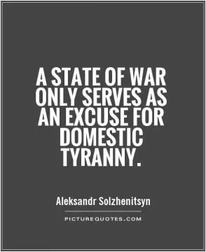 A state of war only serves as an excuse for domestic tyranny Picture Quote #1