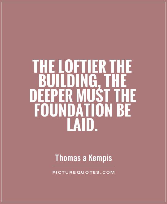 The loftier the building, the deeper must the foundation be laid Picture Quote #1
