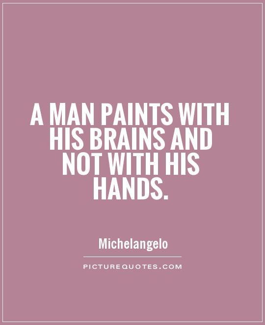 A man paints with his brains and not with his hands Picture Quote #1