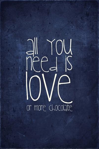 All you need is love. Or more chocolate Picture Quote #1