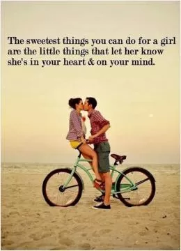 The sweetest things you can do for a girl are the little things that let her know she's in your heart and on your mind Picture Quote #1