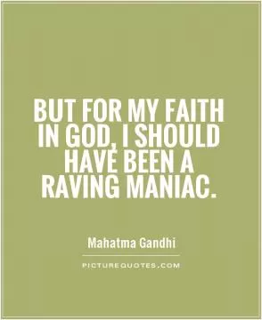 But for my faith in God, I should have been a raving maniac Picture Quote #1