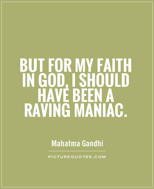 But for my faith in God, I should have been a raving maniac Picture Quote #1
