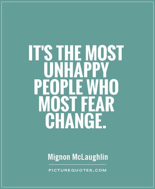 It's the most unhappy people who most fear change Picture Quote #1
