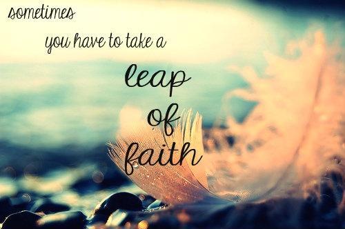 Sometimes you have to take a leap of faith Picture Quote #1