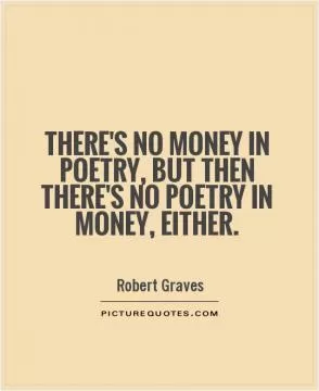 There's no money in poetry, but then there's no poetry in money, either Picture Quote #1