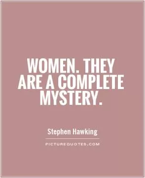 Women. They are a complete mystery Picture Quote #1