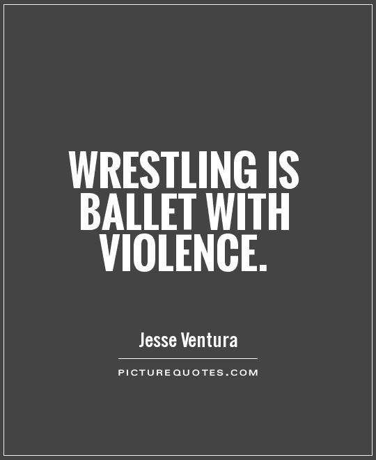 Wrestling is ballet with violence Picture Quote #1
