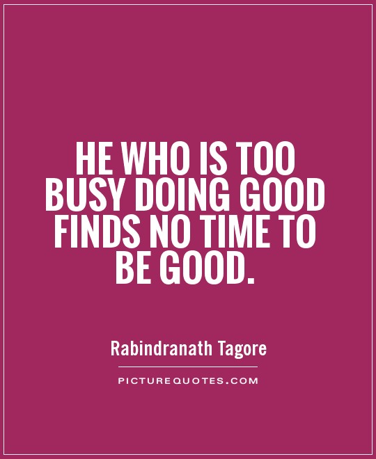 He who is too busy doing good finds no time to be good Picture Quote #1