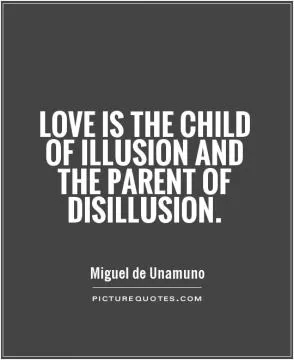 Love is the child of illusion and the parent of disillusion Picture Quote #1