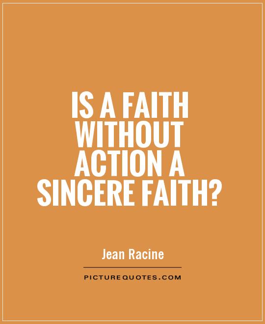 Is a faith without action a sincere faith? Picture Quote #1