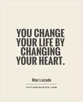 You change your life by changing your heart Picture Quote #1