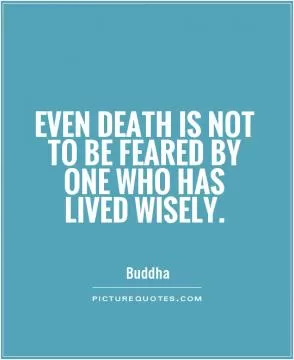 Even death is not to be feared by one who has lived wisely Picture Quote #1