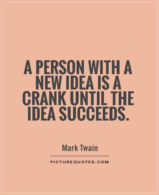 A person with a new idea is a crank until the idea succeeds Picture Quote #1