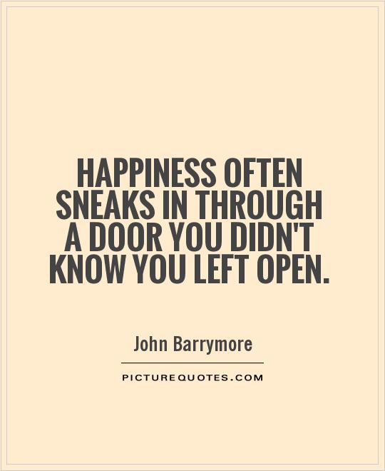 Happiness often sneaks in through a door you didn't know you left open Picture Quote #1