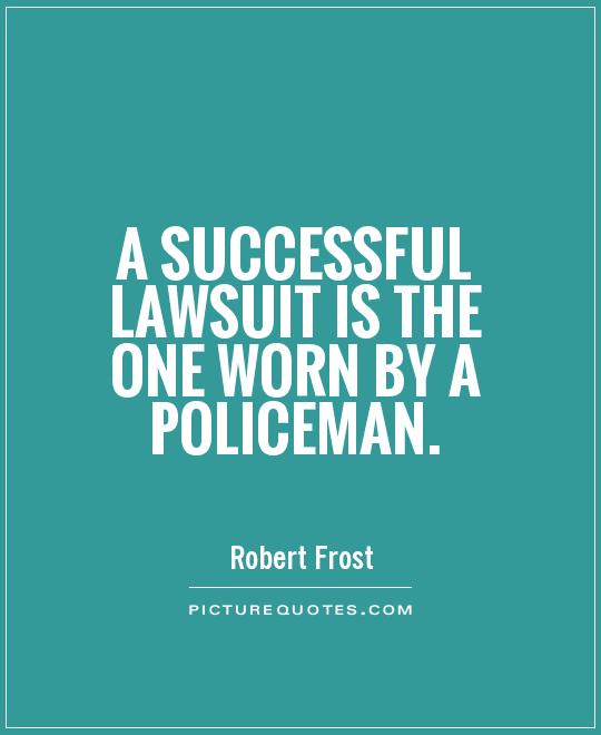 A successful lawsuit is the one worn by a policeman Picture Quote #1