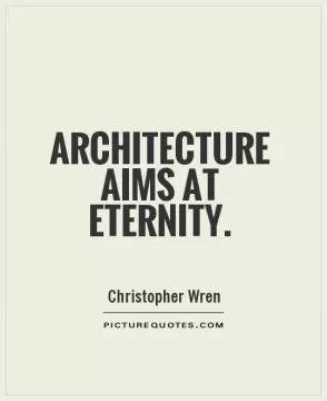Architecture aims at Eternity Picture Quote #1