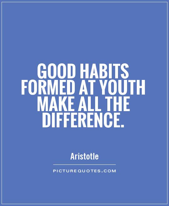 Good habits formed at youth make all the difference Picture Quote #1