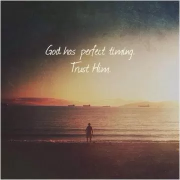 God has perfect timing. Trust Him Picture Quote #1