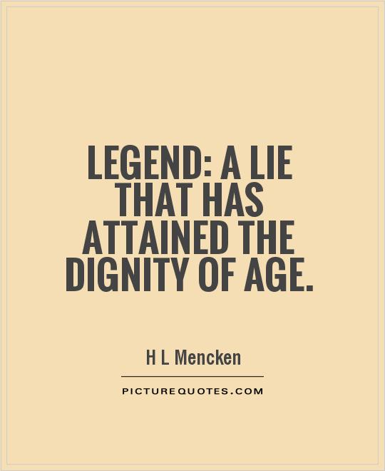 Legend: A lie that has attained the dignity of age Picture Quote #1