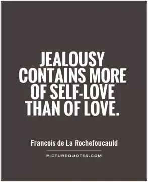 Jealousy contains more of self-love than of love Picture Quote #1