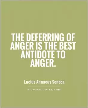 The deferring of anger is the best antidote to anger Picture Quote #1