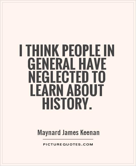 I think people in general have neglected to learn about history Picture Quote #1