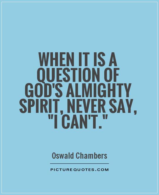 When it is a question of God's almighty Spirit, never say, 
