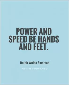 Power and speed be hands and feet Picture Quote #1