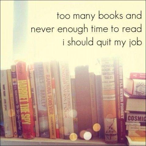 Too many books and never enough time to read. I should quit my job Picture Quote #1