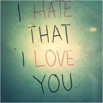 I hate that i love you Picture Quote #1
