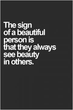 The sign of a beautiful person is that they always see beauty in others Picture Quote #1