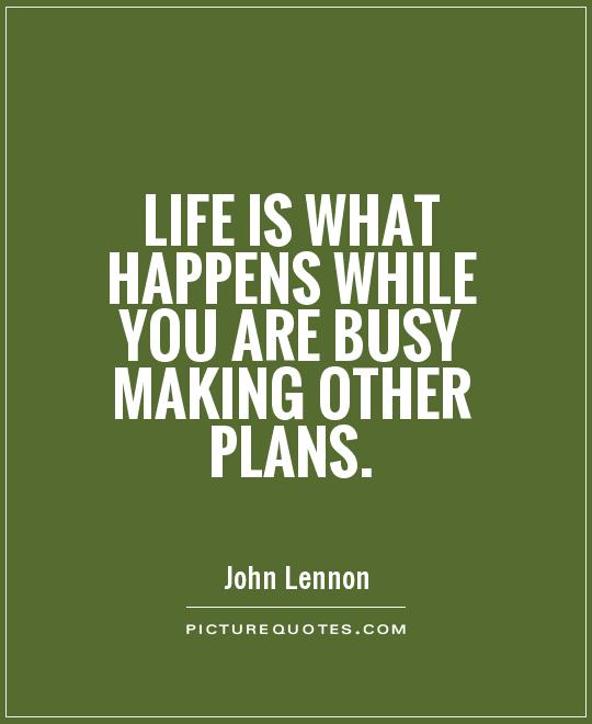 Life is what happens while you are busy making other plans Picture Quote #1