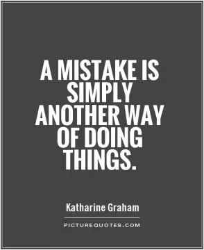 A mistake is simply another way of doing things Picture Quote #1