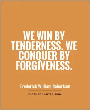 We win by tenderness. We conquer by forgiveness Picture Quote #1