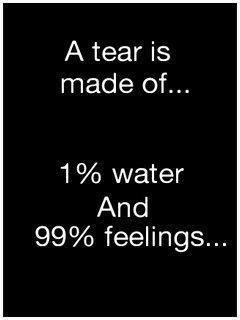 A tear is made of 1% water and 99% feelings Picture Quote #1