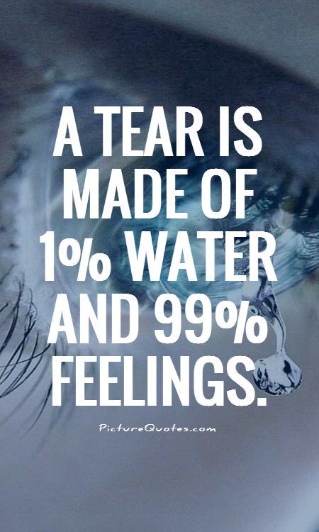 A tear is made of 1% water and 99% feelings Picture Quote #2