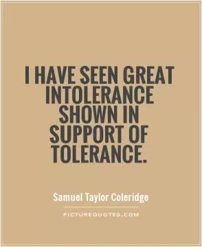 I have seen great intolerance shown in support of tolerance Picture Quote #1