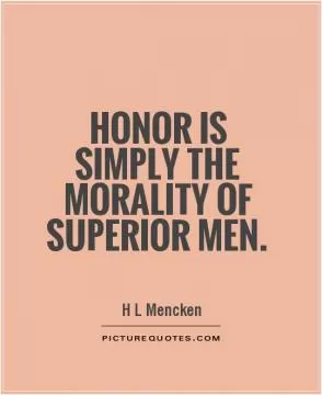 Honor is simply the morality of superior men Picture Quote #1