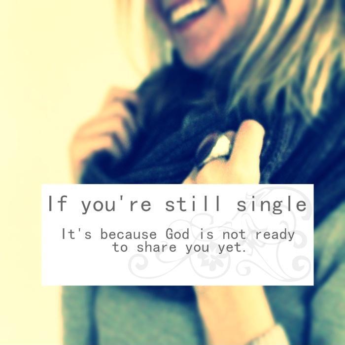If you're still single. It's because God is not ready to share you yet Picture Quote #1