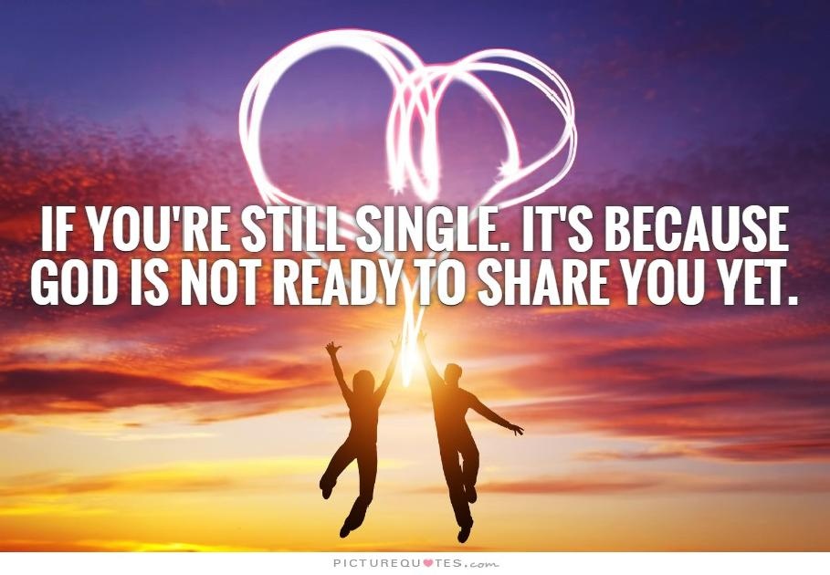If you're still single. It's because God is not ready to share you yet Picture Quote #2