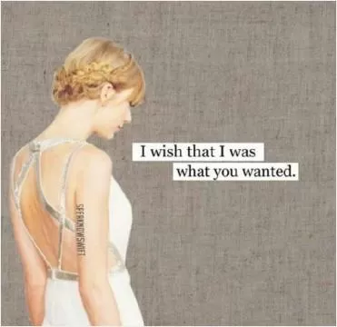 I wish that i was what you wanted Picture Quote #1