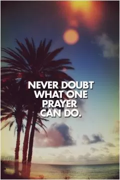 Never doubt what one prayer can do Picture Quote #1