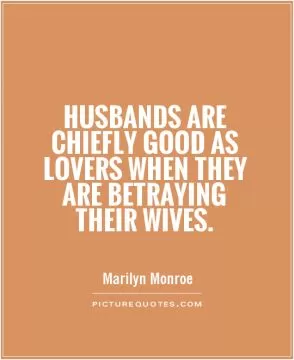 Husbands are chiefly good as lovers when they are betraying their wives Picture Quote #1