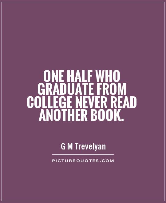 One half who graduate from college never read another book Picture Quote #1