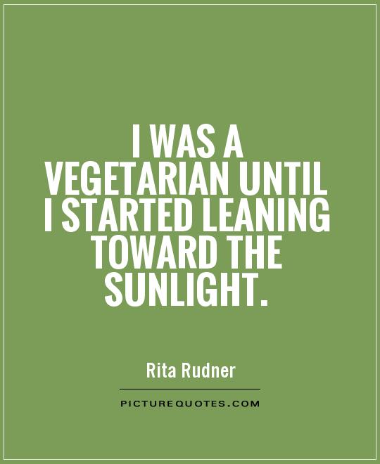I was a vegetarian until I started leaning toward the sunlight Picture Quote #1