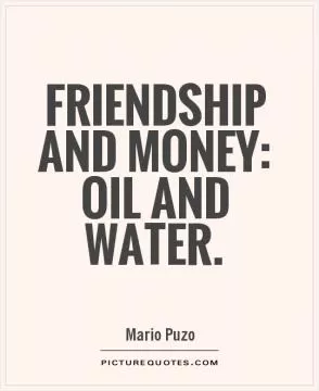 Friendship and money: oil and water Picture Quote #1
