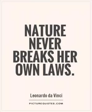 Nature never breaks her own laws Picture Quote #1